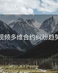 探花视频多维合约纠纷趋势洞察