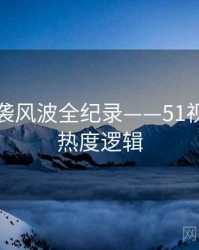 最新抄袭风波全纪录——51视频网站热度逻辑