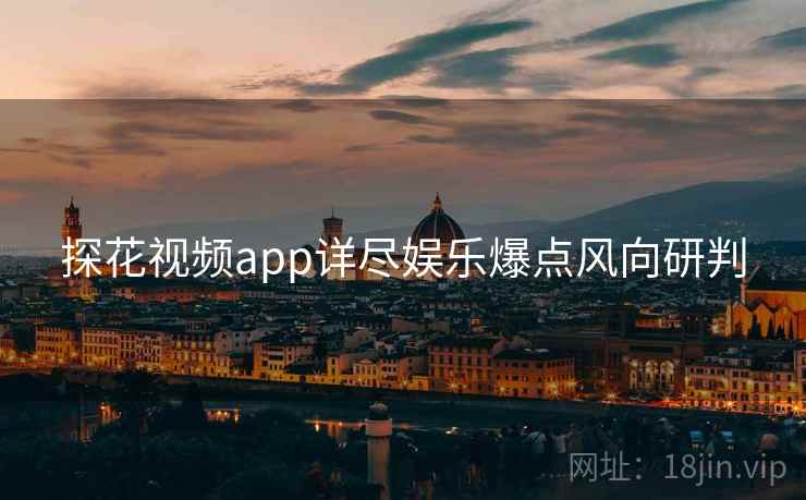 探花视频app详尽娱乐爆点风向研判
